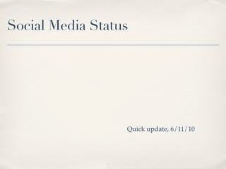 Social Media Status




                  Quick update, 6/11/10
 