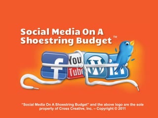 ™ “Social Media On A Shoestring Budget” and the above logo are the sole property of Cross Creative, Inc. – Copyright © 2011 