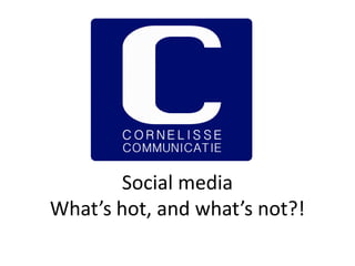 Social media
What’s hot, and what’s not?!

 