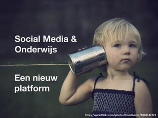 Social Media &
Onderwijs


Een nieuw
platform

                 http://www.flickr.com/photos/hoodlumpr/4840142721
 