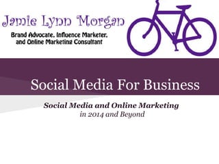 Social Media For Business
Social Media and Online Marketing
in 2014 and Beyond
 