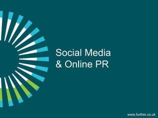 Social Media & Online PR www.further.co.uk 