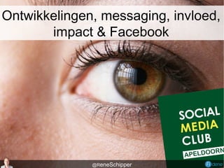 Ontwikkelingen, messaging, invloed,
impact & Facebook
@ReneSchipper
 
