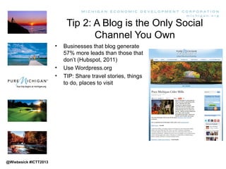 Tip 2: A Blog is the Only Social
Channel You Own
• Businesses that blog generate
57% more leads than those that
don’t (Hub...