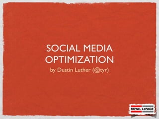 Social media
Optimization
 by Dustin Luther (@tyr)
 