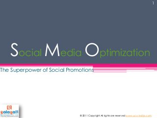Social Media Optimization
The Superpower of Social Promotions
1
© 2011 Copyright All rights are reserved www.ucc-india.com
 