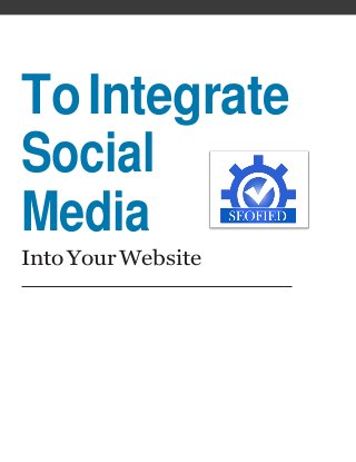 ToIntegrate
Social
Media
IntoYourWebsite
 