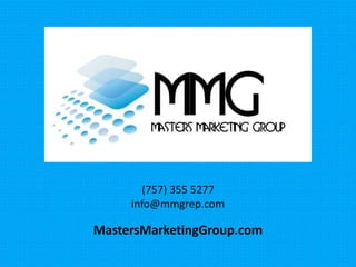 (757) 355 5277
info@mmgrep.com
MastersMarketingGroup.com
 