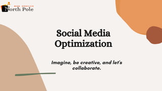 Social Media
Optimization
Imagine, be creative, and let's
collaborate.
 