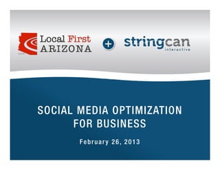 SOCIAL MEDIA OPTIMIZATION
      FOR BUSINESS
       February 26, 2013
 