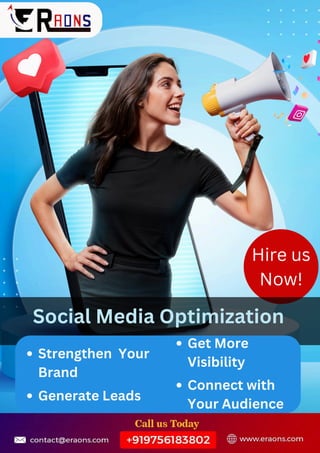 Hire us
Now!
Strengthen Your
Brand
Generate Leads
Get More
Visibility
Connect with
Your Audience
Social Media Optimization
 