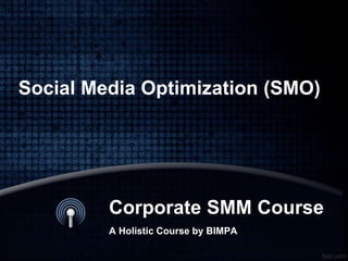 Corporate SMM Course
A Holistic Course by BIMPA
Social Media Optimization (SMO)
 
