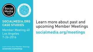 Learn more about past and
upcoming Member Meetings
socialmedia.org/meetings
MEM
BER MEETIN
G
40
SOC
IALMEDIA.
ORG
Learn mo...