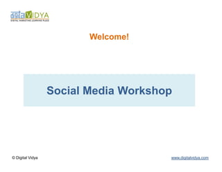 Welcome!




                  Social Media Workshop




© Digital Vidya                       www.digitalvidya.com
 