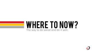 Where To Now?The way to do social and do it well.
 