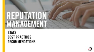 Reputation
Management
Stats
Best Practices
Recommendations
 
