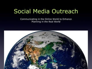 Social Media Outreach Communicating in the Online World to Enhance Planning in the Real World 
