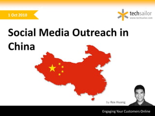 www.techsailor.comEngaging Your Customers Online
by Rex Huang
1 Oct 2010
Social Media Outreach in
China
 
