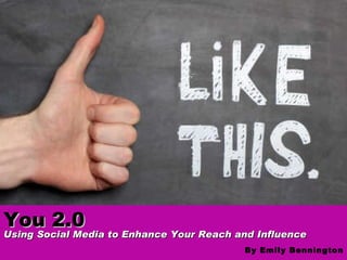 You 2.0  Using Social Media to Enhance Your Reach and Influence  By Emily Bennington 