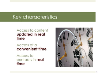 Key characteristics Access to content  updated in real time Access at a  convenient time Access to contacts in  r eal time 