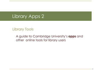 Library Apps 2 Library Tools A guide to Cambridge University’s  apps  and other  online tools for library users 