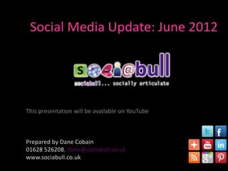 Social Media Update: June 2012


                                -

This presentation will be available on YouTube



Prepared by Dane Cobain
01628 526208, dane@sociabull.co.uk
www.sociabull.co.uk
 