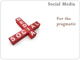 Social Media For the  pragmatic 