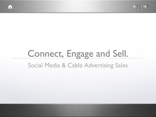 Connect, Engage and Sell.
Social Media & Cable Advertising Sales
 