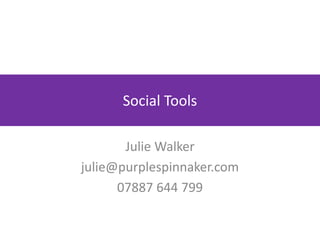Social Tools 

       Julie Walker
julie@purplespinnaker.com
      07887 644 799
 