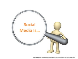 Social Media Is…http://www.flickr.com/photos/crystaljingsr/3915512820/in/set-72157622354789320/