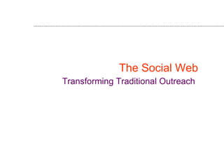 The Social Web  Transforming Traditional Outreach   