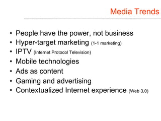Media Trends <ul><li>People have the power, not business </li></ul><ul><li>Hyper-target marketing  (1-1 marketing) </li></...