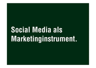 Social Media als
Marketinginstrument.
 