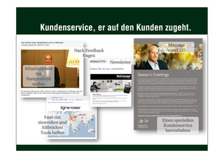 Kundenservice, er auf den Kunden zugeht.
Nach Feedback
fragen
Message
vom CEO
Einen speziellen
Kundenservice
hervorheben
Fans mit
sinnvollen und
hilfreichen
Tools helfen
Mitarbeitende
ins
Rampenlicht
stellen
Newsletter
 