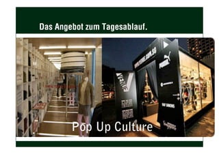 Das Angebot zum Tagesablauf.
Pop Up Culture
 