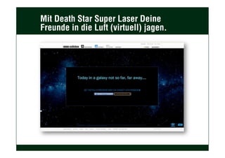 Mit Death Star Super Laser Deine
Freunde in die Luft (virtuell) jagen.
 