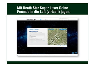 Mit Death Star Super Laser Deine
Freunde in die Luft (virtuell) jagen.
 