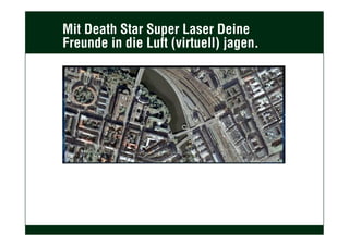 Mit Death Star Super Laser Deine
Freunde in die Luft (virtuell) jagen.
 