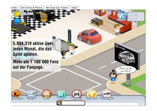 5,934,319 aktive User,
jeden Monat, die das
Spiel spielen.
Mehr als 1`100`000 Fans
auf der Fanpage.
 
