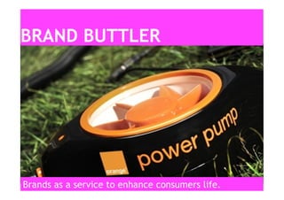 Brands as a service to enhance consumers life.
BRAND BUTTLER
 