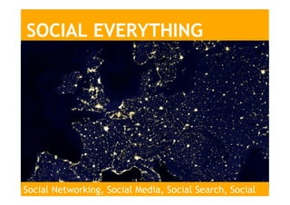 SOCIAL EVERYTHING
Social Networking, Social Media, Social Search, Social
 