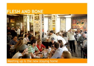 Meeting up is the new staying home
FLESH AND BONE
 