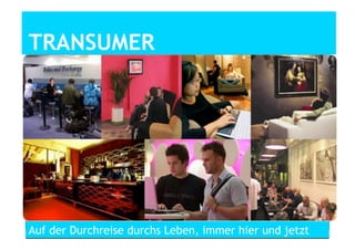 Non-Committal TransumerTRANSUMER
Auf der Durchreise durchs Leben, immer hier und jetzt
 