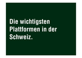 Die wichtigsten
Plattformen in der
Schweiz.
 