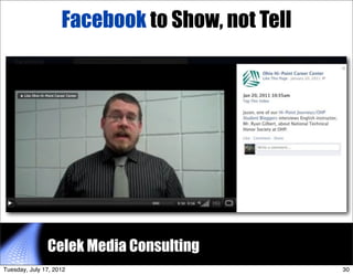 Facebook to Show, not Tell




               Celek Media Consulting        30


Tuesday, July 17, 2012                   ...