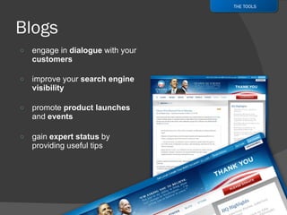 engage in  dialogue  with your  customers improve your  search engine visibility promote  product launches  and  events gain  expert status  by providing useful tips THE TOOLS 