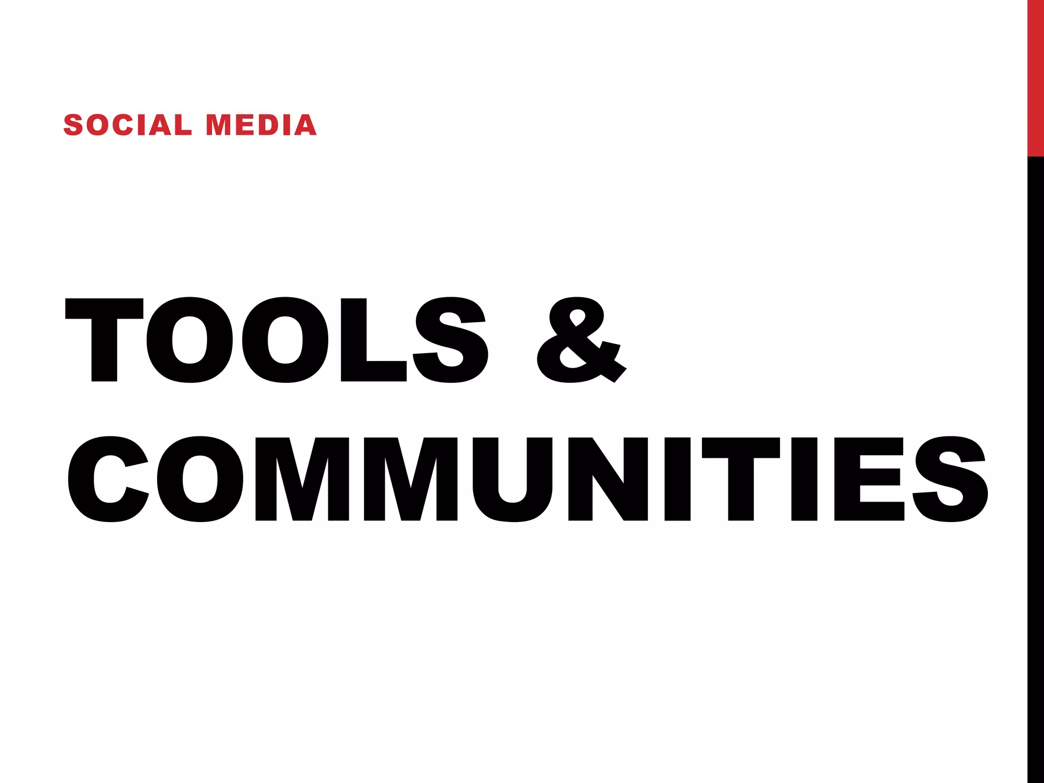 SOCIAL MEDIA




TOOLS &
COMMUNITIES
 