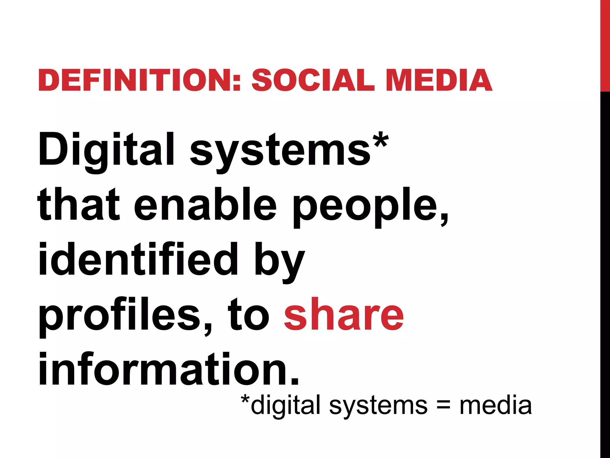 DEFINITION: SOCIAL MEDIA

Digital systems*
that enable people,
identified by
profiles, to share
information.
          *digital systems = media
 