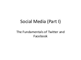 Social Media (Part I)
The Fundamentals of Twitter and
Facebook

 