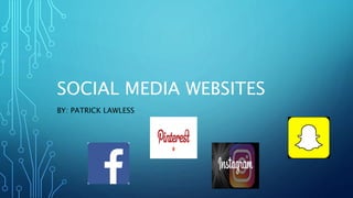 SOCIAL MEDIA WEBSITES
BY: PATRICK LAWLESS